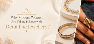 Why Modern Women Are Falling in Love with Demi-Fine Jewellery?